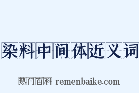 染料中间体近义词是什么意思的图片
